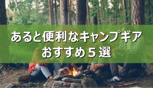 【2026年最新】あると便利なキャンプギアおすすめ５選
