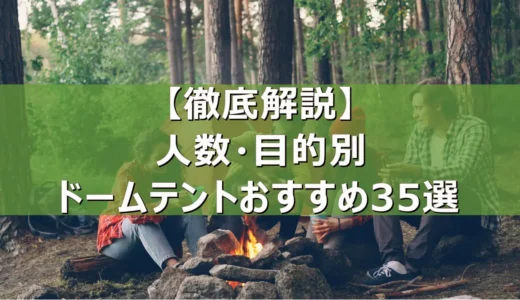 【徹底解説】人数・目的別のドームテントおすすめ35選
