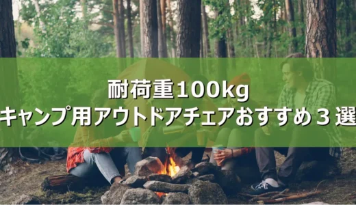 【2026年最新】耐荷重100kgのキャンプ用アウトドアチェアおすすめ３選